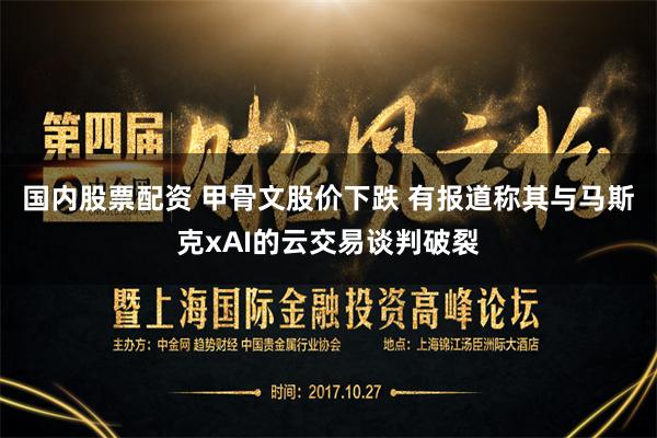 国内股票配资 甲骨文股价下跌 有报道称其与马斯克xAI的云交易谈判破裂