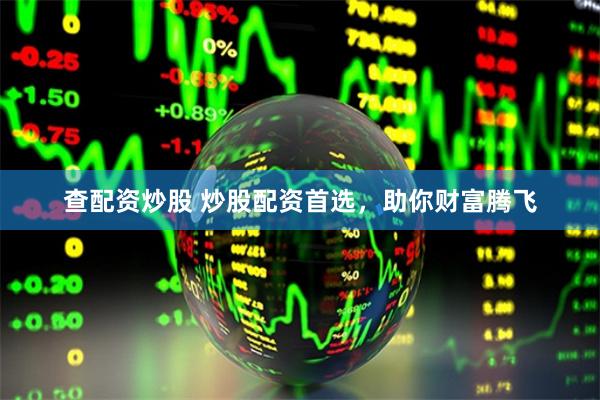 查配资炒股 炒股配资首选，助你财富腾飞