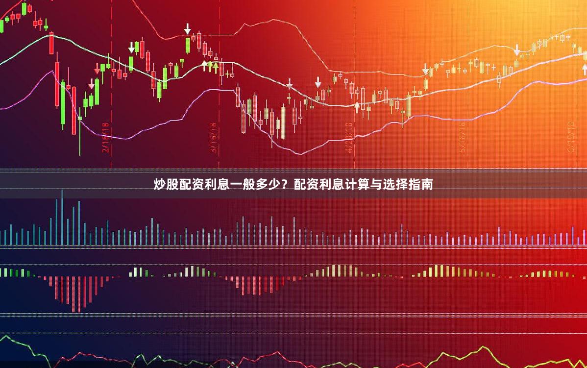 炒股配资利息一般多少？配资利息计算与选择指南