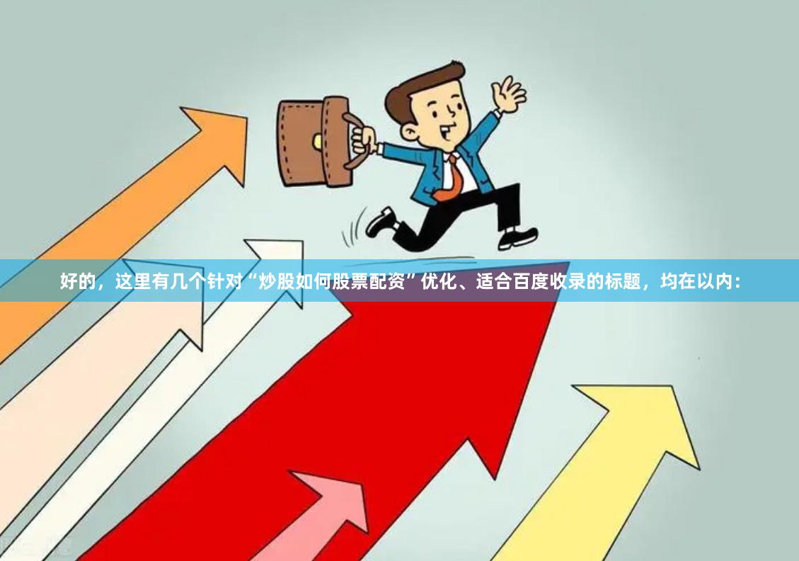 好的，这里有几个针对“炒股如何股票配资”优化、适合百度收录的标题，均在以内：