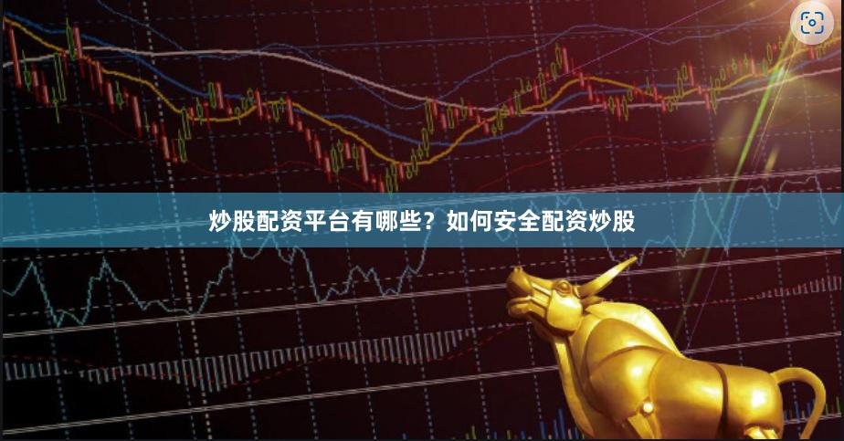 炒股配资平台有哪些？如何安全配资炒股