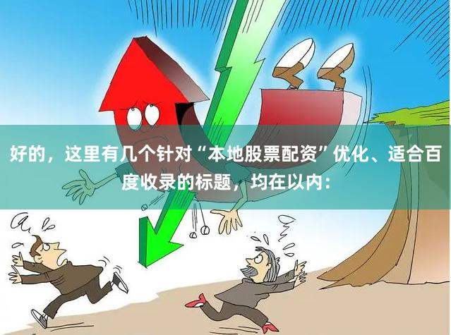 好的，这里有几个针对“本地股票配资”优化、适合百度收录的标题，均在以内：