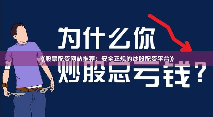 《股票配资网站推荐：安全正规的炒股配资平台》