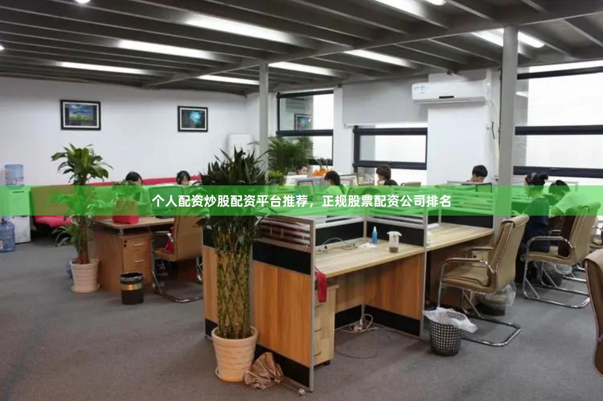 个人配资炒股配资平台推荐，正规股票配资公司排名