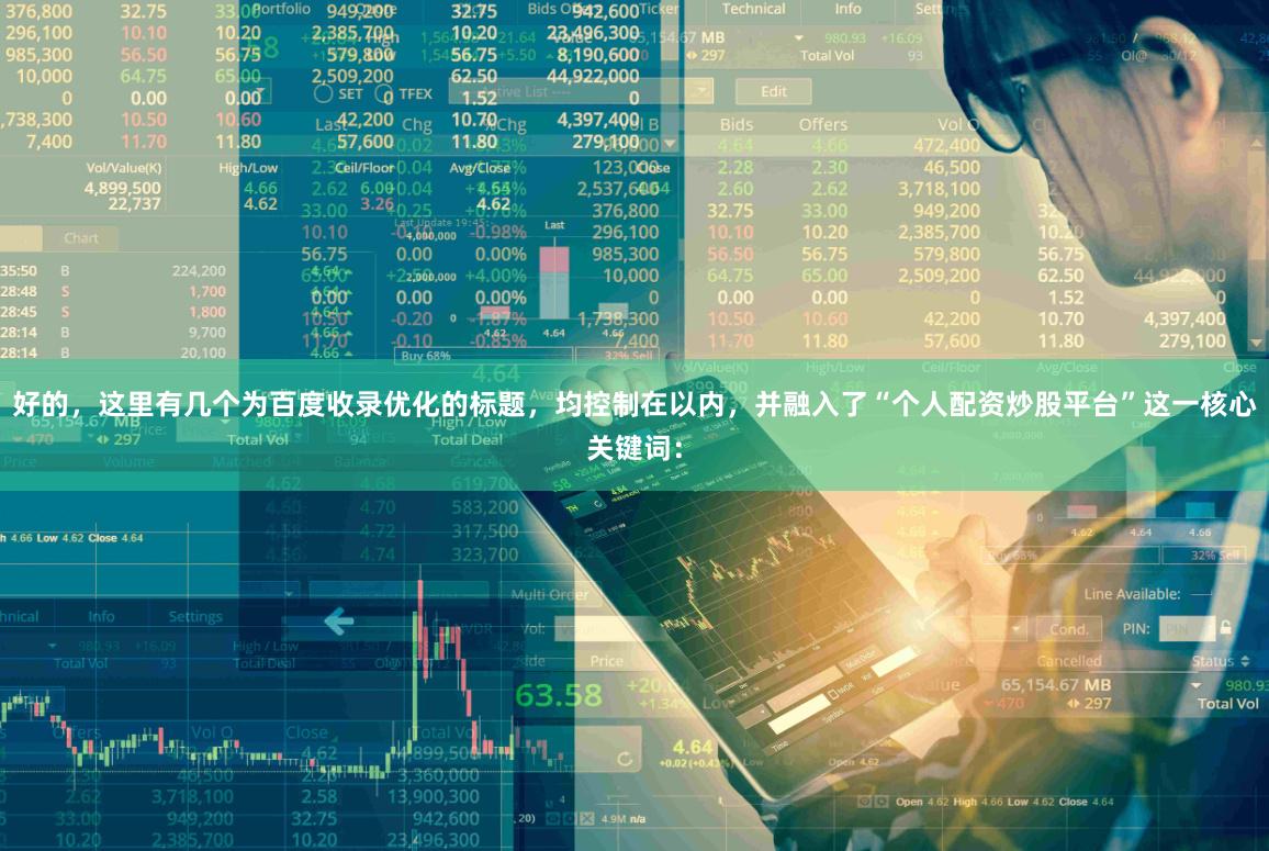 好的，这里有几个为百度收录优化的标题，均控制在以内，并融入了“个人配资炒股平台”这一核心关键词：