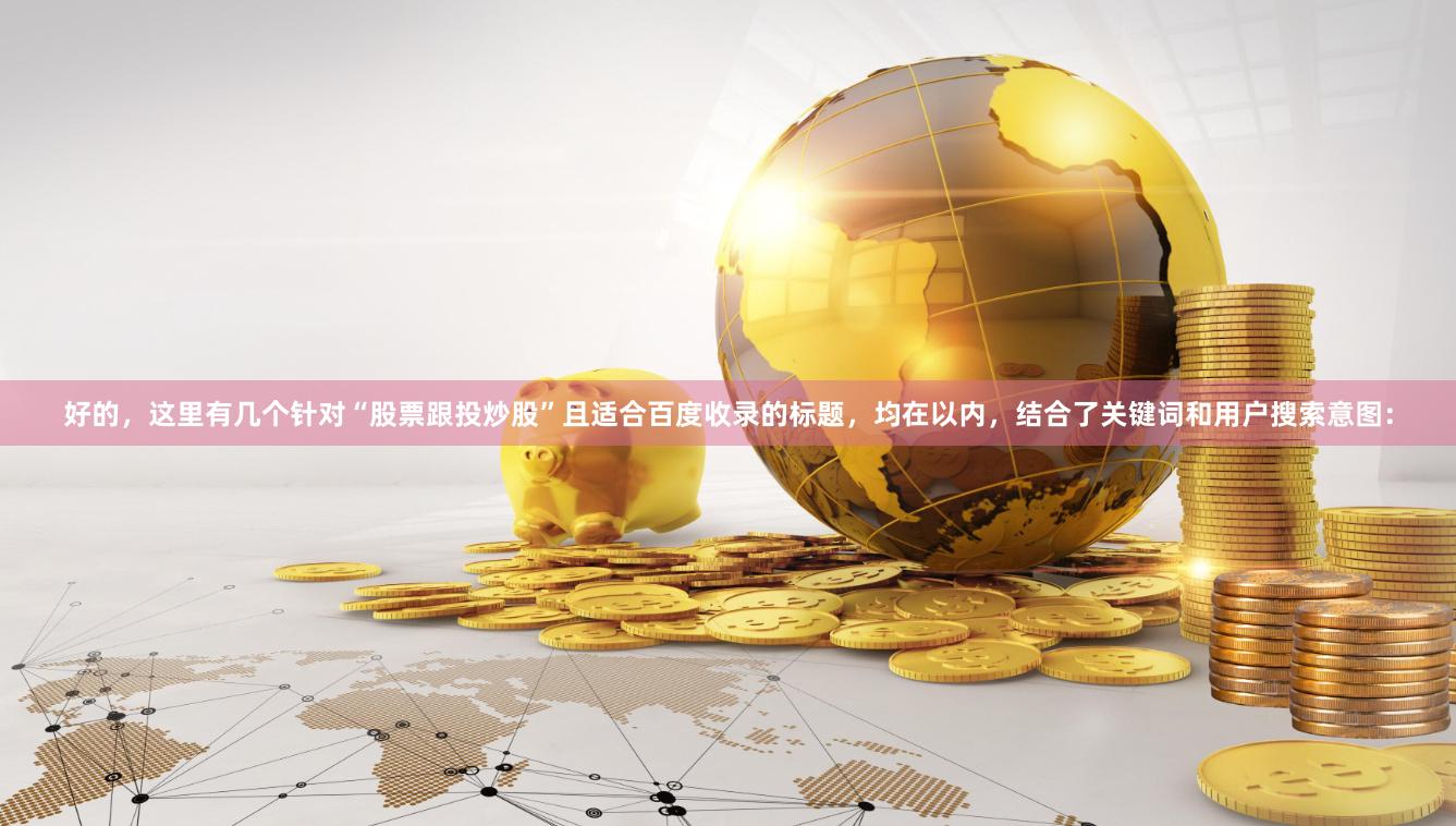 好的，这里有几个针对“股票跟投炒股”且适合百度收录的标题，均在以内，结合了关键词和用户搜索意图：