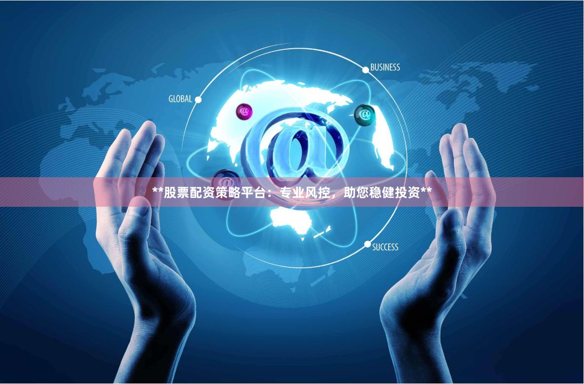 **股票配资策略平台：专业风控，助您稳健投资**