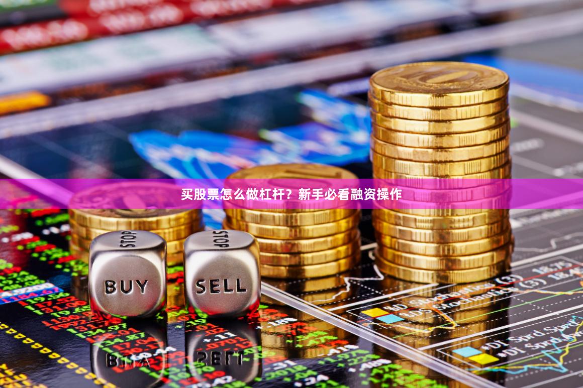 买股票怎么做杠杆？新手必看融资操作