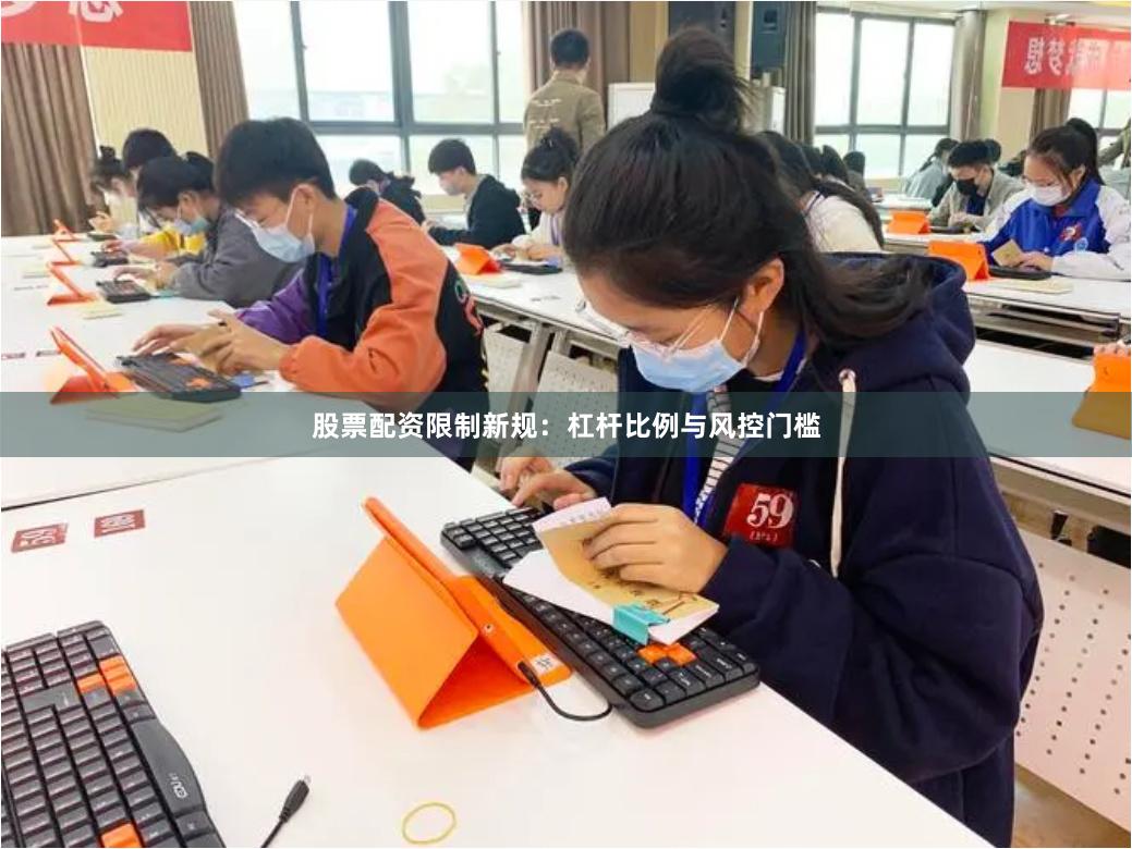 股票配资限制新规：杠杆比例与风控门槛