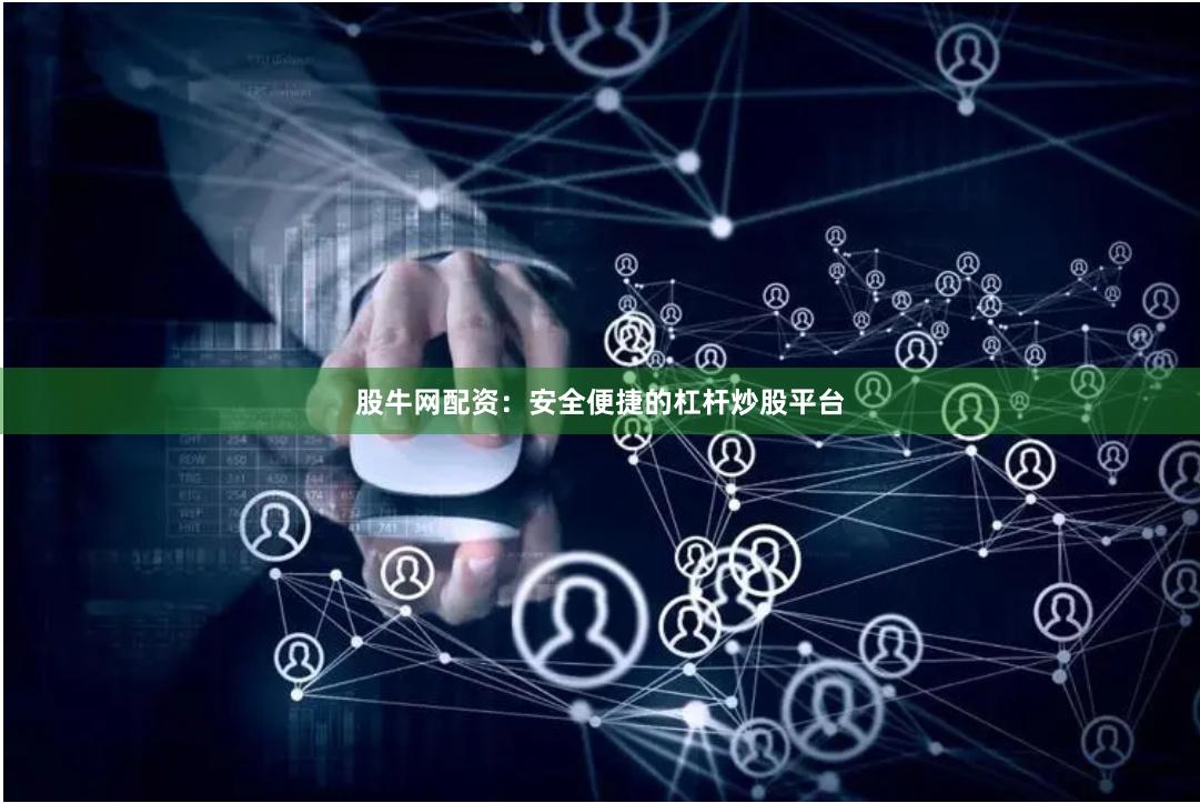 股牛网配资：安全便捷的杠杆炒股平台