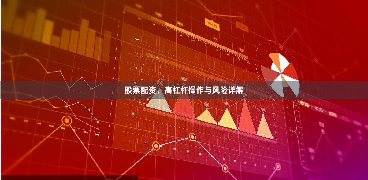 股票配资，高杠杆操作与风险详解