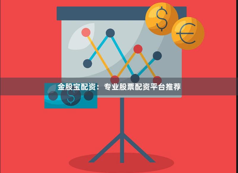 金股宝配资：专业股票配资平台推荐