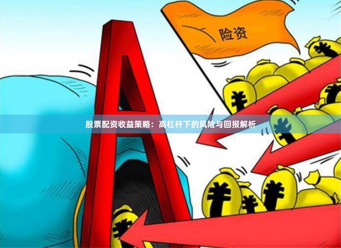 股票配资收益策略：高杠杆下的风险与回报解析